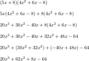 (5x + 8)(4x^2 + 6x - 8)\\ \\ 5x(4x^2 + 6x - 8) + 8(4x^2 + 6x - 8) \\ \\ 20x^3 + 30x^2 - 40x + 8(4x^2 + 6x - 8) \\ \\ 20x^3 + 30x^2 - 40x + 32x^2 + 48x - 64 \\ \\ 20x^3 + (30x^2 + 32x^2) + (-40x + 48x) - 64 \\ \\ 20x^3 + 62x^2 + 8x - 64 \\ \\