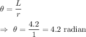 \theta=\dfrac{L}{r}\\\\\Rightarrow\ \theta=\dfrac{4.2}{1}=4.2\text{ radian}