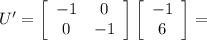 U'=\left[\begin{array}{ccc}-1&0\\0&-1\end{array}\right]\left[\begin{array}{ccc}-1\\6\end{array}\right]=