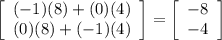\left[\begin{array}{ccc}(-1)(8)+(0)(4)\\(0)(8)+(-1)(4)\end{array}\right]=\left[\begin{array}{ccc}-8\\-4\end{array}\right]