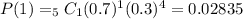 P(1)= _{5}C_{1} (0.7)^{1} (0.3)^{4} =0.02835