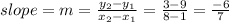 slope = m =\frac{y_2-y_1}{x_2-x_1}=\frac{3-9}{8-1}=\frac{-6}{7}