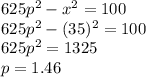 625p^2 - x^2 =100\\625p^2 - (35)^2 =100\\625p^2=1325\\p=1.46