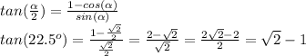 tan(\frac{\alpha }{2} )= \frac{1-cos(\alpha) }{sin(\alpha) }\\tan(22.5^o)=\frac{1-\frac{\sqrt{2} }{2} }{\frac{\sqrt{2} }{2}} =\frac{2-\sqrt{2} }{\sqrt{2} } =\frac{2\sqrt{2}-2 }{2} =\sqrt{2} -1