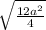 \sqrt{\frac{12a^2}{4} }