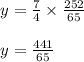 \begin{array}{l}{y=\frac{7}{4} \times \frac{252}{65}} \\\\ {y=\frac{441}{65}}\end{array}
