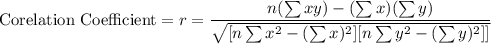 \text{Corelation Coefficient}=r=\dfrac{n(\sum xy)-(\sum x)(\sum y)}{\sqrt{[n\sum x^2-(\sum x)^2][n\sum y^2-(\sum y)^2]]}}