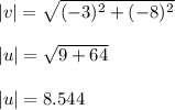|v|=\sqrt{(-3)^2 + (-8)^2} \\\\|u|=\sqrt{9 + 64}\\\\|u|=8.544