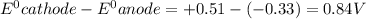 E^0{cathode}-E^0{anode}=+0.51-(-0.33)=0.84V
