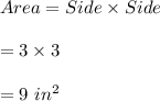 Area=Side\times Side\\\\=3\times 3\\\\=9\ in^2