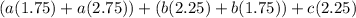 (a(1.75)+a(2.75))+(b(2.25)+b(1.75))+c(2.25)