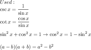 Used:\\\csc x=\dfrac{1}{\sin x}\\\\\cot x=\dfrac{\cos x}{\sin x}\\\\\sin^2x+\cos^2x=1\to\cos^2x=1-\sin^2x\\\\(a-b)(a+b)=a^2-b^2
