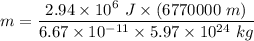 m=\dfrac{2.94\times 10^6\ J\times (6770000\ m)}{6.67\times 10^{-11}\times 5.97\times 10^{24}\ kg}