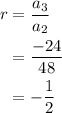 \begin{aligned}r&= \frac{{{a_3}}}{{{a_2}}}\\&= \frac{{ - 24}}{{48}}\\&= - \frac{1}{2}\\\end{aligned}