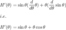 H'(\theta)=\sin \theta(\dfrac{d}{d\theta} \theta)+\theta(\dfrac{d}{d\theta}\sin \theta)\\\\i.e.\\\\H'(\theta)=\sin \theta+\theta \cos \theta