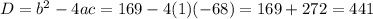 D= b^{2} -4ac=169-4(1)(-68)=169+272=441