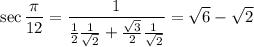 \sec\dfrac\pi{12}=\dfrac1{\frac12\frac1{\sqrt2}+\frac{\sqrt3}2\frac1{\sqrt2}}=\sqrt6-\sqrt2