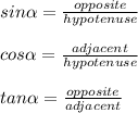 sin\alpha =\frac{opposite}{hypotenuse}\\\\cos\alpha =\frac{adjacent}{hypotenuse}\\\\tan\alpha=\frac{opposite}{adjacent}