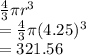 \frac{4}{3}\pi r^3\\=\frac{4}{3}\pi (4.25)^3\\=321.56