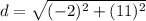 d = \sqrt{(-2)^{2} + (11)^{2} }