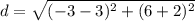 d = \sqrt{(-3 - 3)^{2} + (6 + 2)^{2} }