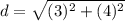 d = \sqrt{(3)^{2} + (4)^{2} }