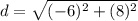 d = \sqrt{(-6)^{2} + (8)^{2} }