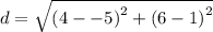 d =  \sqrt{ {(4 -  - 5)}^{2} +  {(6  - 1)}^{2}  }