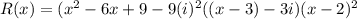 R(x)=(x^2-6x+9-9(i)^2((x-3)-3i)(x-2)^2