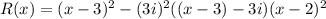 R(x)=(x-3)^2-(3i)^2((x-3)-3i)(x-2)^2