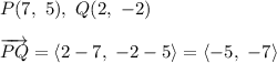 P(7,\ 5),\ Q(2,\ -2)\\\\\overrightarrow{PQ}=\left=\left