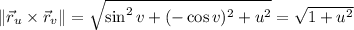 \|\vec r_u\times\vec r_v\|=\sqrt{\sin^2v+(-\cos v)^2+u^2}=\sqrt{1+u^2}