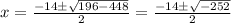 x=\frac{-14\pm \sqrt{196-448}}{2}=\frac{-14\pm \sqrt{-252}}{2}
