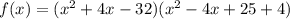 f(x)=(x^2+4x-32)(x^2-4x+25+4)