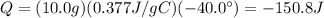Q=(10.0 g)(0.377 J/gC)(-40.0^{\circ})=-150.8 J