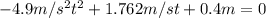 -4.9 m/s^{2} t^{2} + 1.762 m/s t + 0.4 m=0