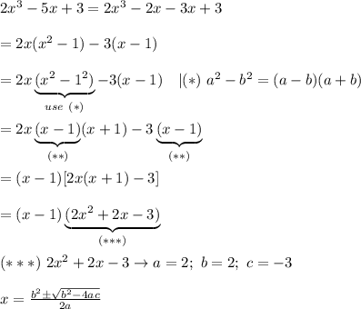2x^3-5x+3=2x^3-2x-3x+3\\\\=2x(x^2-1)-3(x-1)\\\\=2x\underbrace{(x^2-1^2)}_{use\ (*)}-3(x-1)\ \ \ |(*)\ a^2-b^2=(a-b)(a+b)\\\\=2x\underbrace{(x-1)}_{(**)}(x+1)-3\underbrace{(x-1)}_{(**)}\\\\=(x-1)[2x(x+1)-3]\\\\=(x-1)\underbrace{(2x^2+2x-3)}_{(***)}\\\\(***)\ 2x^2+2x-3\to a=2;\ b=2;\ c=-3\\\\x=\frac{b^2\pm\sqrt{b^2-4ac}}{2a}