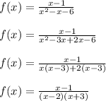 f(x)= \frac{x-1}{ x^{2} -x-6} \\  \\ &#10;f(x)= \frac{x-1}{ x^{2} -3x+2x-6}   \\  \\ &#10;f(x)= \frac{x-1}{x(x-3)+2(x-3)}  \\  \\ &#10;f(x)= \frac{x-1}{(x-2)(x+3)}