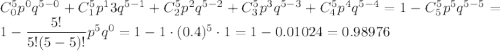 C^5_0p^0q^{5-0}+C^5_1p^13q^{5-1}+C^5_2p^2q^{5-2}+C^5_3p^3q^{5-3}+C^5_4p^4q^{5-4}=1-C^5_5p^5q^{5-5}=1-\dfrac{5!}{5!(5-5)!}p^5q^0=1-1\cdot (0.4)^5\cdot 1=1-0.01024=0.98976