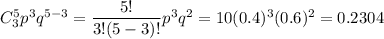 C^5_3p^3q^{5-3}=\dfrac{5!}{3!(5-3)!}p^3q^2=10(0.4)^3(0.6)^2=0.2304