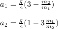 a_{1} =  \frac{g}{4} (3- \frac{m_{2}}{m_{1}}) \\ \\ a_{2} =  \frac{g}{4}(1-3 \frac{m_{1}}{m_{2}})