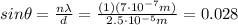 sin \theta = \frac{n \lambda}{d}=\frac{(1)(7\cdot 10^{-7} m)}{2.5\cdot 10^{-5} m}=0.028