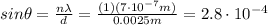 sin \theta = \frac{n \lambda}{d}=\frac{(1)(7\cdot 10^{-7} m)}{0.0025 m}=2.8\cdot 10^{-4}