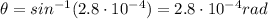 \theta= sin^{-1} (2.8\cdot 10^{-4}) = 2.8\cdot 10^{-4} rad