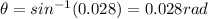 \theta= sin^{-1} (0.028) = 0.028 rad