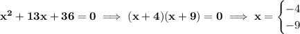 \bf x^2+13x+36=0\implies (x+4)(x+9)=0\implies x=&#10;\begin{cases}&#10;-4\\&#10;-9&#10;\end{cases}