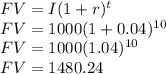 FV=I(1+r)^t\\FV=1000(1+0.04)^{10}\\FV=1000(1.04)^{10}\\FV=1480.24