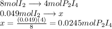 8 mol  I_2 \longrightarrow 4 mol P_2I_4\\0.049 molI_2 \longrightarrow x \\x=\frac{(0.049)(4)}{8}=0.0245 molP_2I_4