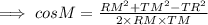 \implies cos M=\frac{RM^2+TM^2-TR^2}{2\times RM\times TM}