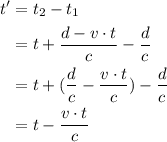 \begin{aligned}\displaystyle t' &= t_2 - t_1\\ &= t + \frac{d - v\cdot t}{c} - \frac{d}{c}\\&= t + (\frac{d}{c} - \frac{v\cdot t}{c}) -\frac{d}{c}\\&= t - \frac{v\cdot t}{c} \end{aligned}
